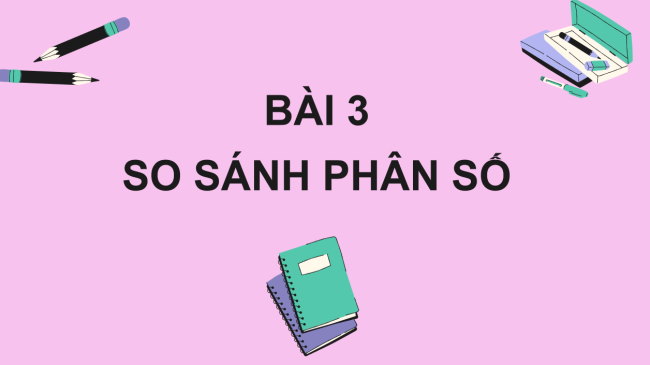 PowerPoint Toán 6 Bài 3: So sánh phân số