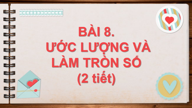 PowerPoint Toán 6 Bài 8: Ước lượng và làm tròn số