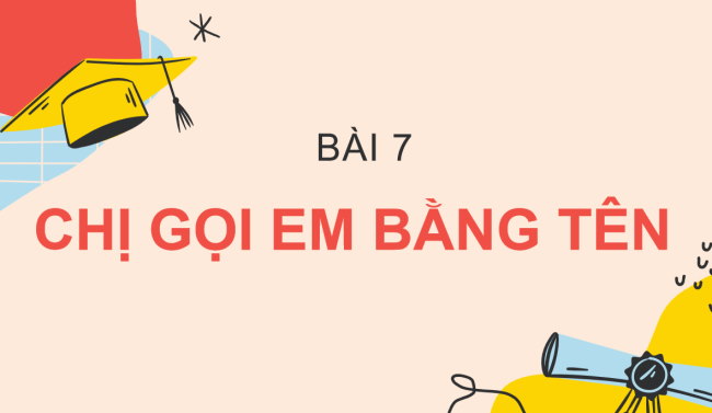 PowerPoint Ngữ văn 6 Bài 7: Chị sẽ gọi em bằng tên