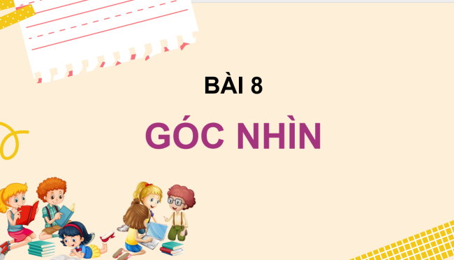 PowerPoint Ngữ văn 6 Bài 8: Góc nhìn