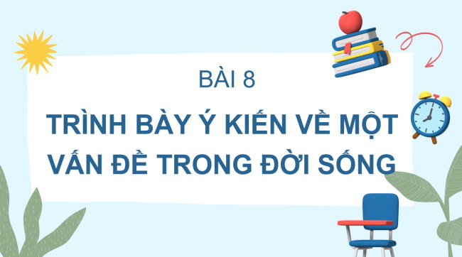 PowerPoint Ngữ văn 6 Bài 8: Trình bày ý kiến về một vấn đề trong đời sống