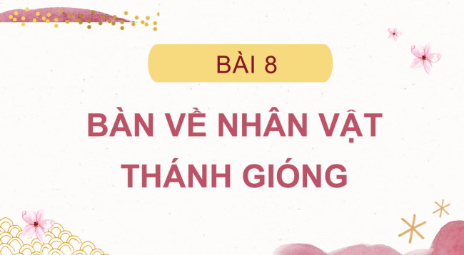 PowerPoint Ngữ văn 6 Bài 8: Bàn về nhân vật Thánh Gióng