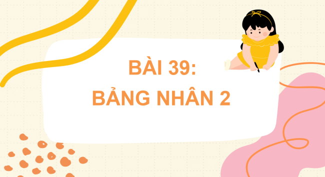 PowerPoint Bài 39: Bảng nhân 2