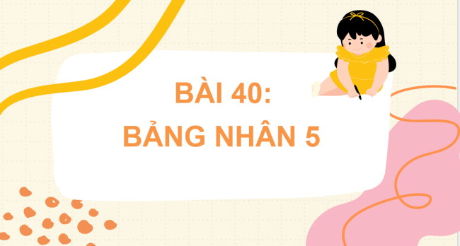 PowerPoint Bài 40: Bảng nhân 5
