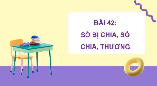 PowerPoint Bài 42: Số bị chia, số chia, thương