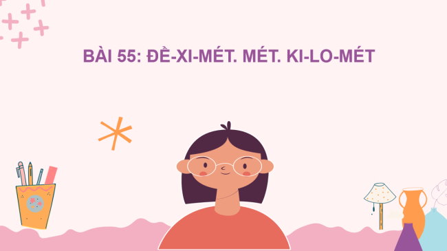 PowerPoint Toán 2 Bài 55: Đề-xi-mét. Mét. Ki-lô-mét