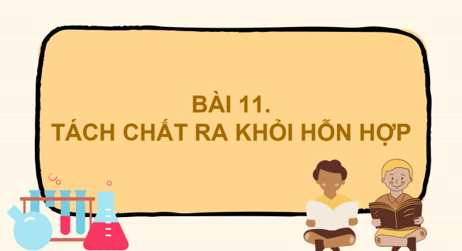 PowerPoint Khoa học tự nhiên 6 Bài 11: Tách chất ra khỏi hỗn hợp