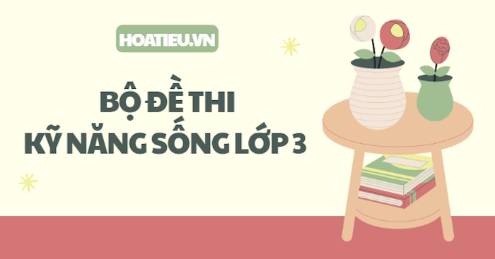 Đề thi Kỹ năng sống lớp 3 có đáp án