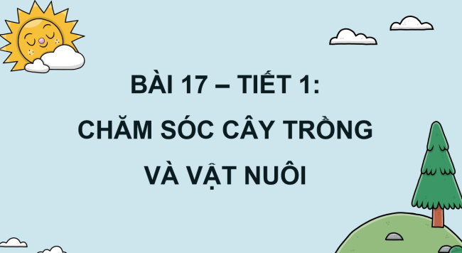 PowerPoint Khoa học 4 Bài 17: Chăm sóc cây trồng và vật nuôi