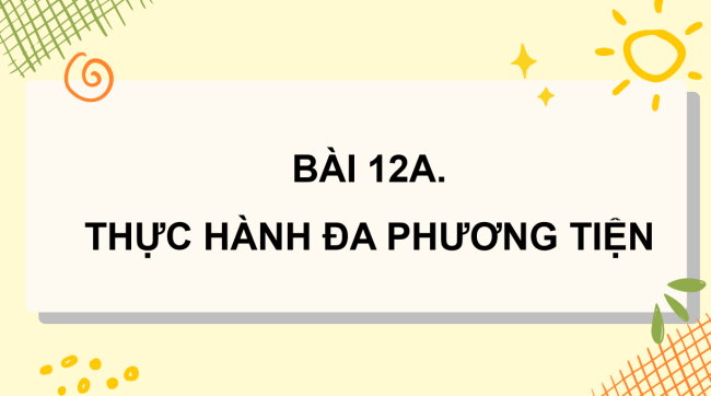 PowerPoint Tin học 4 Bài 12A: Thực hành đa phương tiện