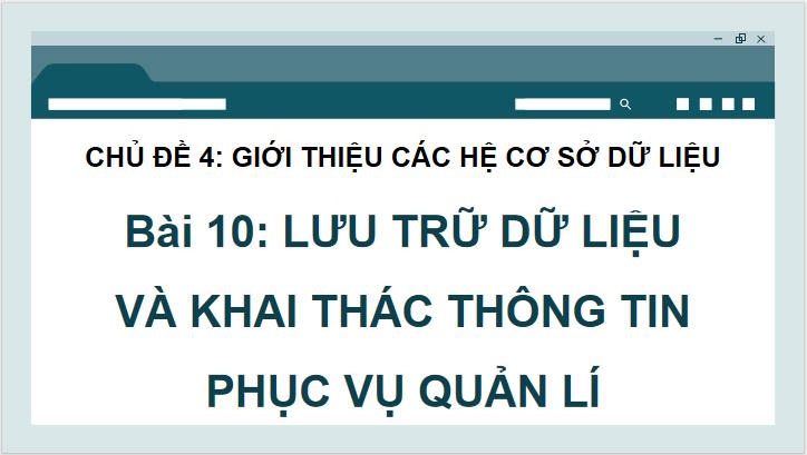 Giáo án Tin học 11 Bài 10: Lưu trữ dữ liệu và khai thác thông tin phục vụ quản lí