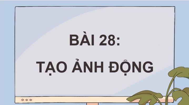 Giáo án Tin học 11 Bài 28: Tạo ảnh động