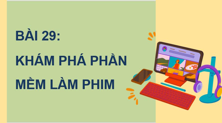 Giáo án Tin học 11 Bài 29: Khám phá phần mềm làm phim