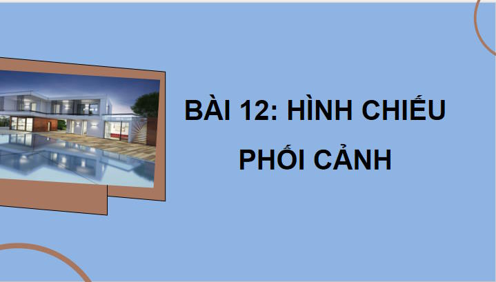 Công nghệ 10 Bài 12: Hình chiếu phối cảnh
