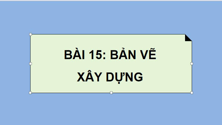 Công nghệ 10 Bài 15: Bản vẽ xây dựng