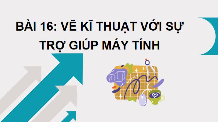 Công nghệ 10 Bài 16: Vẽ kĩ thuật với sự trợ giúp của máy tính