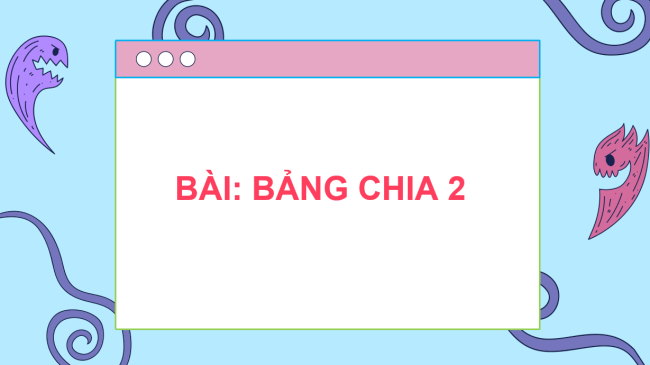PowerPoint Toán 2: Bảng chia 2