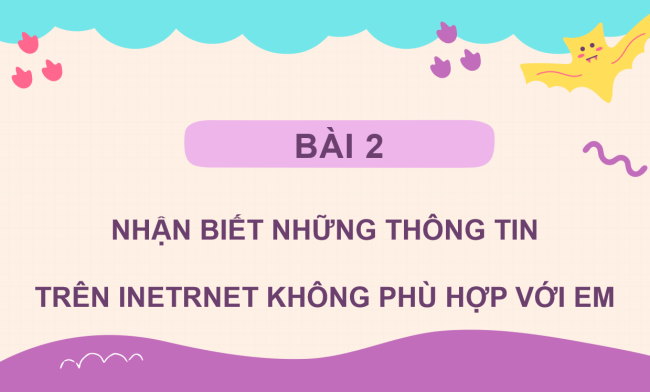 PowerPoint Tin học 3 Bài 2: Nhận biết những thông tin trên Internet không phù hợp với em