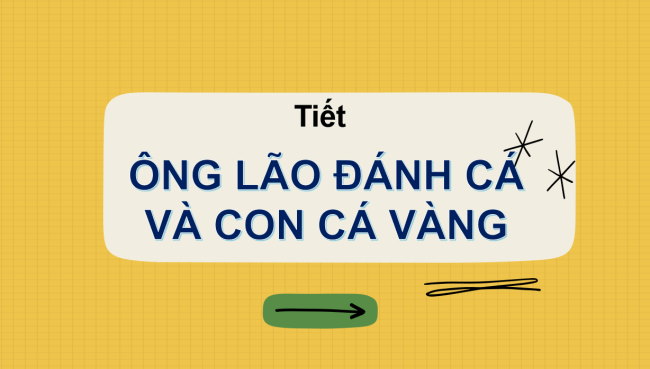 PowerPoint Ngữ văn 6 Bài 6: Ông lão đánh cá và con cá vàng