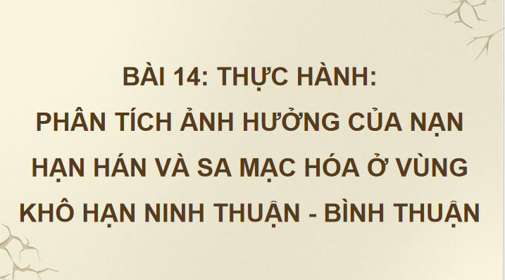 Giáo án Địa lí 9 Bài 14: Thực hành Phân tích ảnh hưởng của nạn hạn hán và sa mạc hoá ở vùng khô hạn Ninh Thuận Bình Thuận