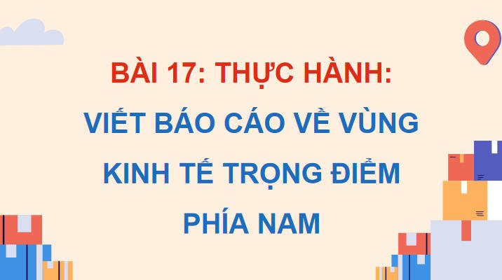 Giáo án Địa lí 9 Bài 17: Thực hành Viết báo cáo về vùng kinh tế trọng điểm phía Nam