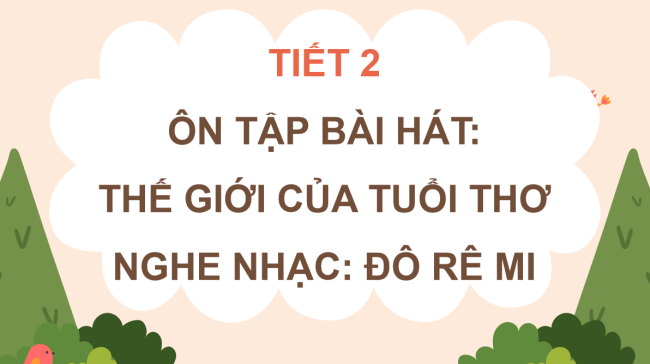 PowerPoint Âm nhạc 3 Chủ đề 6 Tiết 2: Ôn tập bài hát: Thế giới của tuổi thơ. Nghe nhạc: Đô Rê Mi