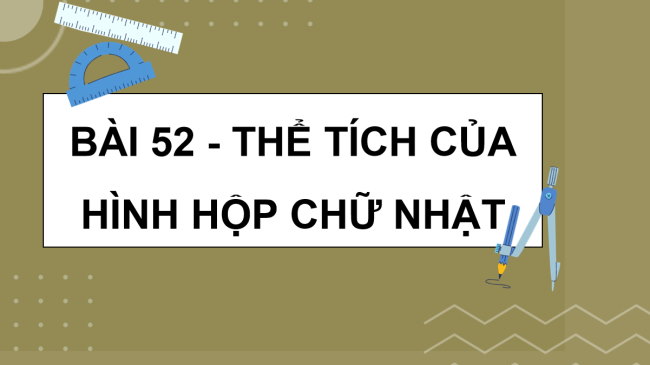 PowerPoint dạy thêm Toán 5 Bài 52: Thể tích của hình hộp chữ nhật