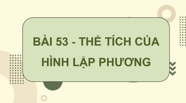 PowerPoint dạy thêm Toán 5 Bài 53: Thể tích của hình lập phương