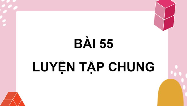 PowerPoint dạy thêm Toán 5 Bài 55: Luyện tập chung