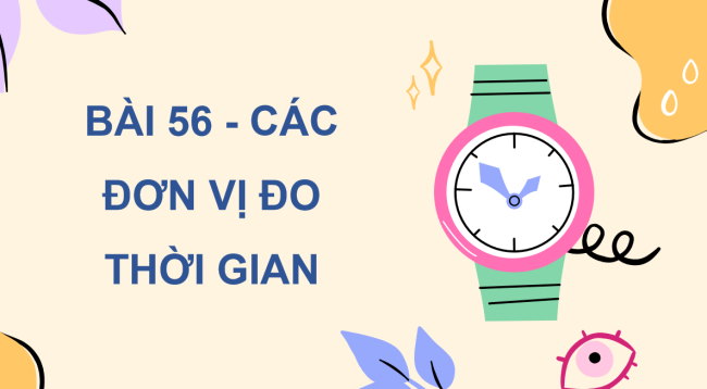 PowerPoint dạy thêm Toán 5 Bài 56: Các đơn vị đo thời gian