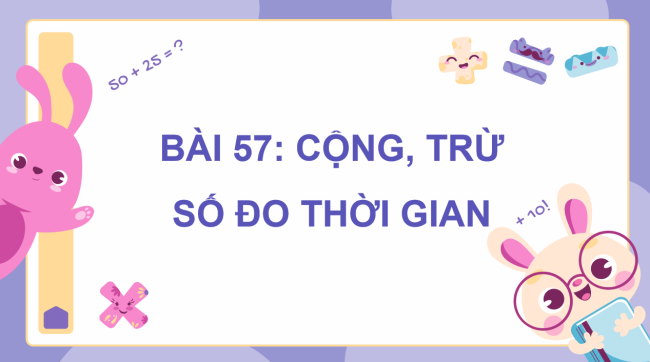 PowerPoint dạy thêm Toán 5 Bài 57: Cộng, trừ số đo thời gian