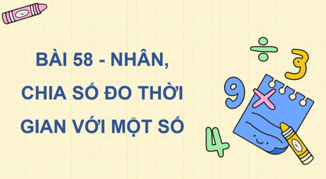 PowerPoint dạy thêm Toán 5 Bài 58: Nhân, chia số đo thời gian với một số