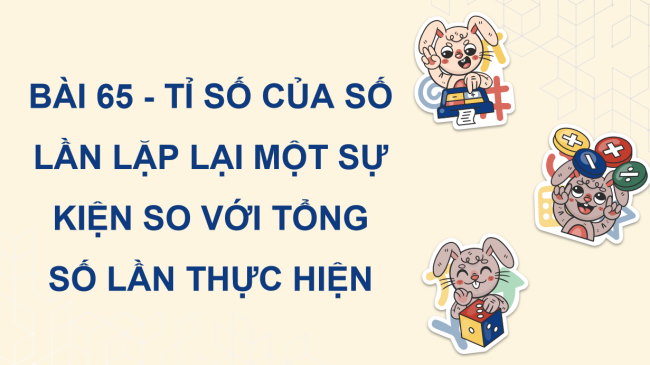 PowerPoint dạy thêm Toán 5 Bài 65: Tỉ số của số lần lặp lại một sự kiện so với tổng số lần thực hiện