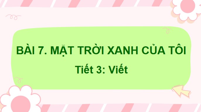 tieng viet 3 bai 7 nho viet mat troi xanh cua toi 7*526109