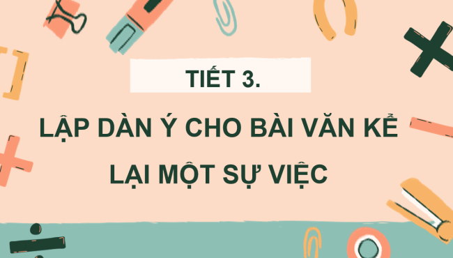 PowerPoint Tiếng Việt 4 Bài 14: Lập dàn ý cho bài văn thuật lại một sự việc