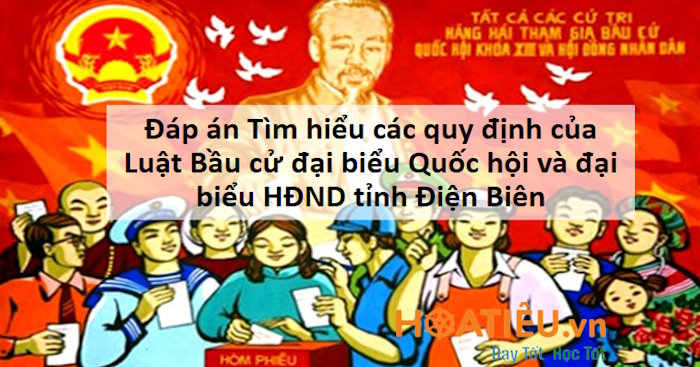 Đáp án Tìm hiểu các quy định của Luật Bầu cử đại biểu Quốc hội và đại biểu Hội đồng nhân dân tỉnh Điện Biên