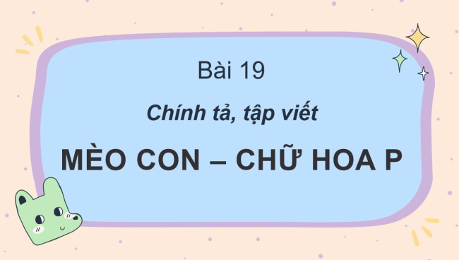 PowerPoint Tiếng Việt 2 Bài 19: Nghe - viết Mèo con, Chữ hoa P