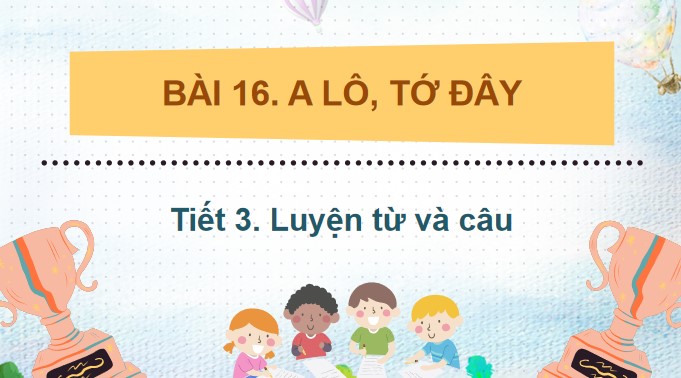 tieng viet 3 bai 16 mo rong von tu ve giao tiep cau ke cau hoi 8*527508