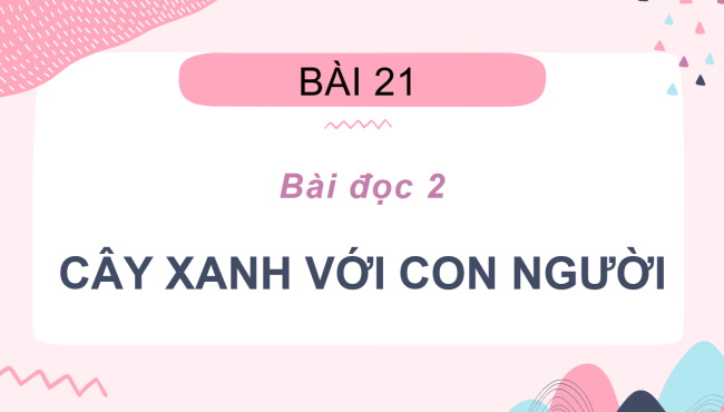PowerPoint Tiếng Việt 2 Bài 21: Cây xanh với con người