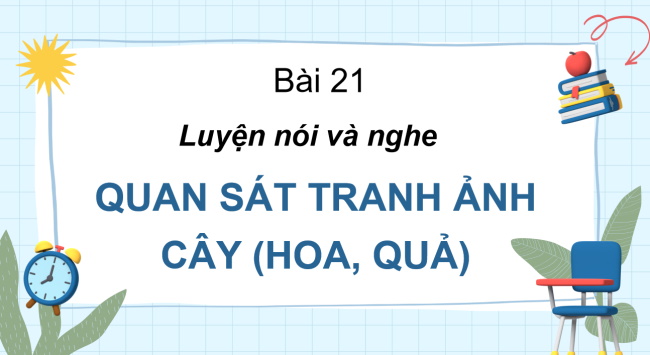 PowerPoint Tiếng Việt 2 Bài 21: Quan sát tranh ảnh cây, hoa, quả