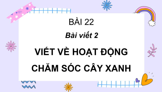 PowerPoint Tiếng Việt 2 Bài 22: Viết về hoạt động chăm sóc cây xanh