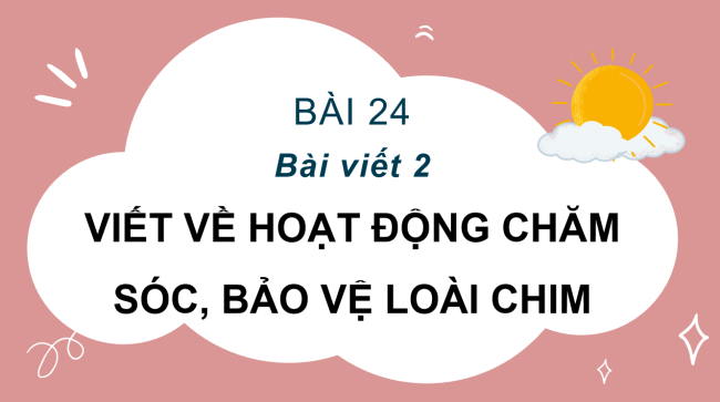 PowerPoint Tiếng Việt 2 Bài 24: Viết về hoạt động chăm sóc, bảo vệ loài chim