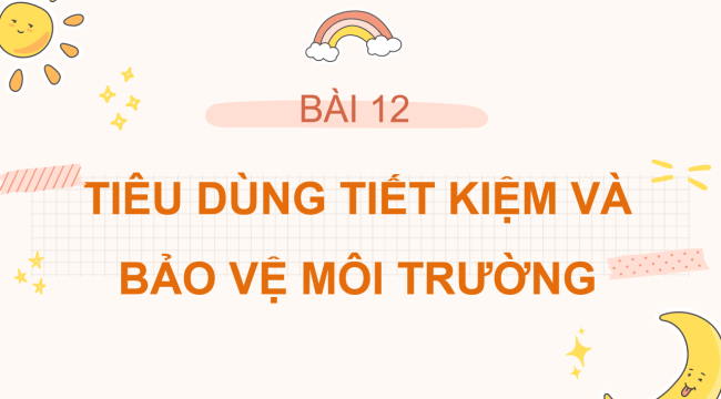 PowerPoint Tự nhiên và xã hội 3 Bài 12: Tiêu dùng tiết kiệm và bảo vệ môi trường