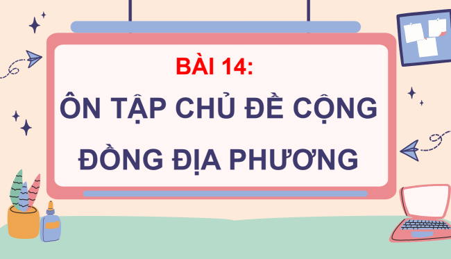 PowerPoint Tự nhiên và xã hội 3 Bài 14: Ôn tập chủ đề Cộng đồng địa phương