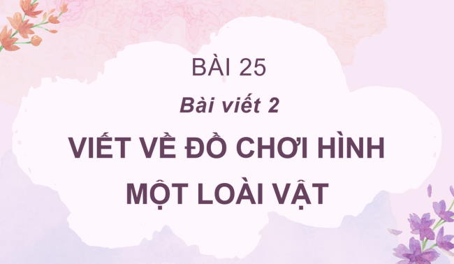 PowerPoint Tiếng Việt 2 Bài 25: Viết về đồ chơi hình một loài vật