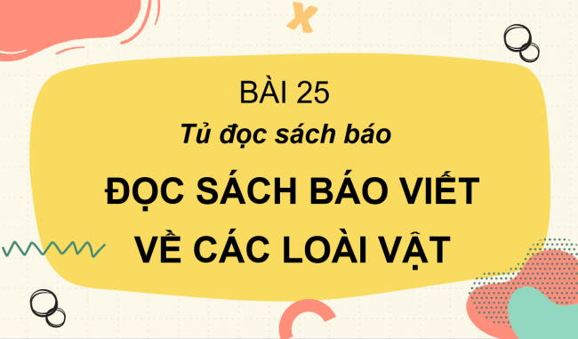 PowerPoint Tiếng Việt 2 Bài 25: Đọc sách báo viết về các loài vật
