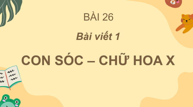 PowerPoint Tiếng Việt 2 Bài 26: Nghe - viết Con Sóc. Chữ hoa X