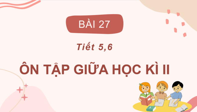 PowerPoint Tiếng Việt 2 Bài 27: Ôn tập giữa học kì 2 (Tiết 5, 6)