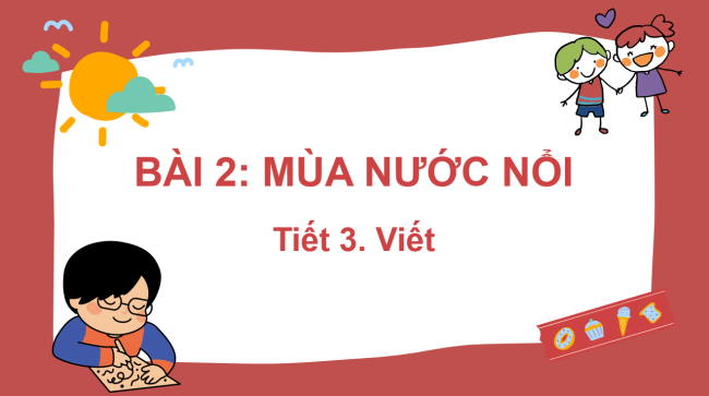 PowerPoint Tiếng Việt 2 Bài 2: Nghe - viết Mùa nước nổi
