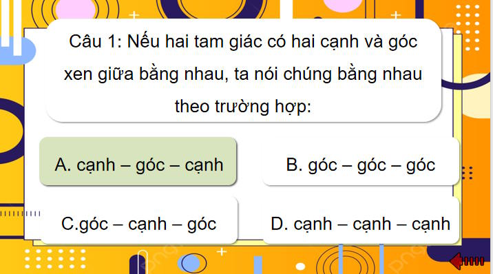 Trò chơi khởi động Toán 7 Bài 14 Trường hợp bằng nhau thứ hai và thứ ba của tam giác
